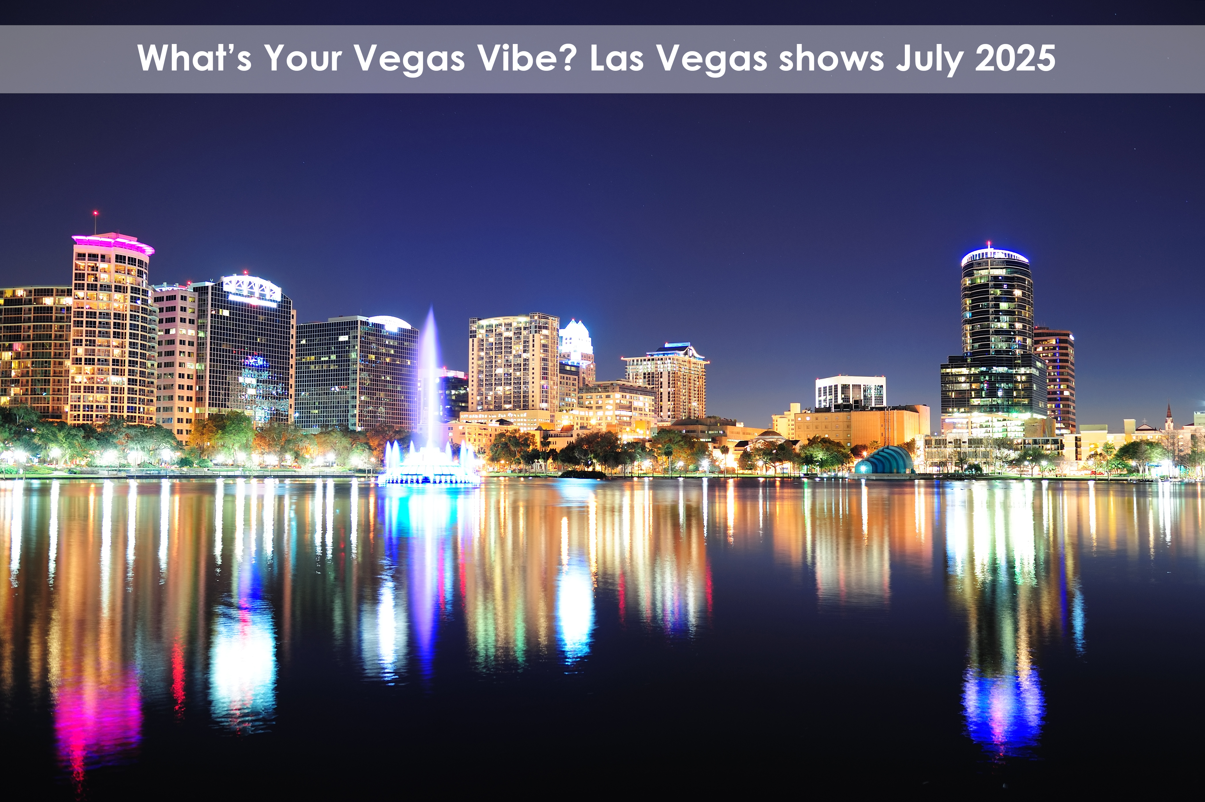 What’s Your Vegas Vibe? Las Vegas shows July 2025
